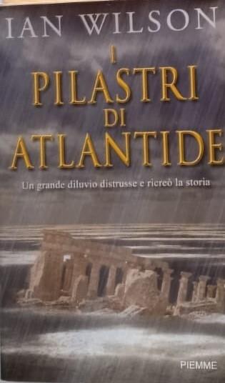 I pilastri di Atlantide. Un grande diluvio distrusse e ricreò la storia - Ian Wilson - copertina