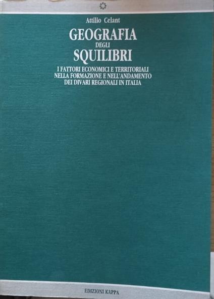 Geografia degli squilibri. I fattori economici e territoriali nella formazione e nell'andamento dei divari regionali in Italia - Attilio Celant - copertina