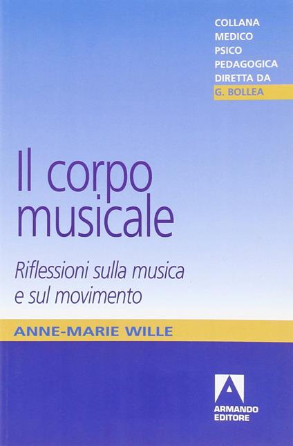 Il corpo musicale. Riflessioni sulla musica e sul movimento - Anne-Marie Wille - copertina