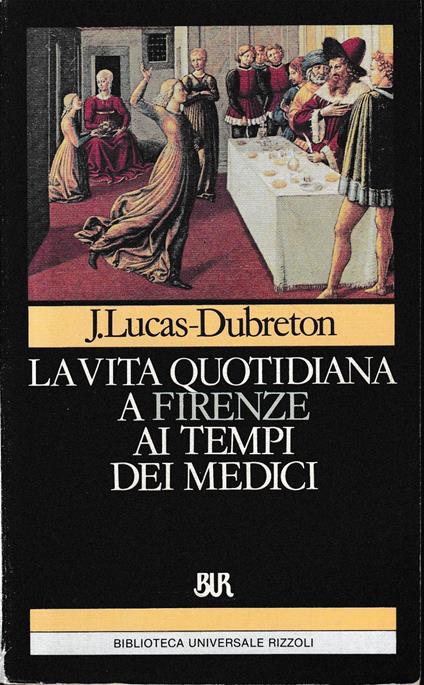 La vita quotidiana a Firenze ai tempi dei Medici - Jean Lucas-Dubreton - copertina