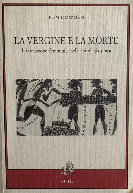 La vergine e la morte. L'iniziazione femminile nella mitologia greca - Ken Dowden - copertina