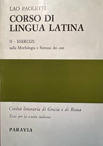 Corso di lingua latina. II - Esercizi sulla morfologia e sintassi dei casi - Lao Paoletti - copertina