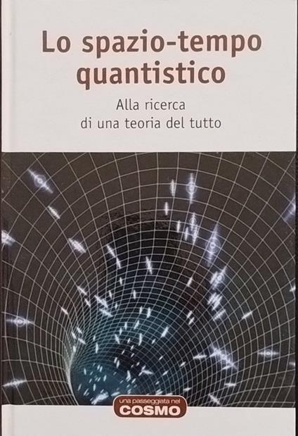 Lo spazio-tempo quantistico. Alla ricerda di una teoria del tutto - copertina