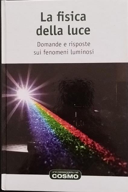 La fisica della luce. Domande e risposte sui fenomeni luminosi - copertina