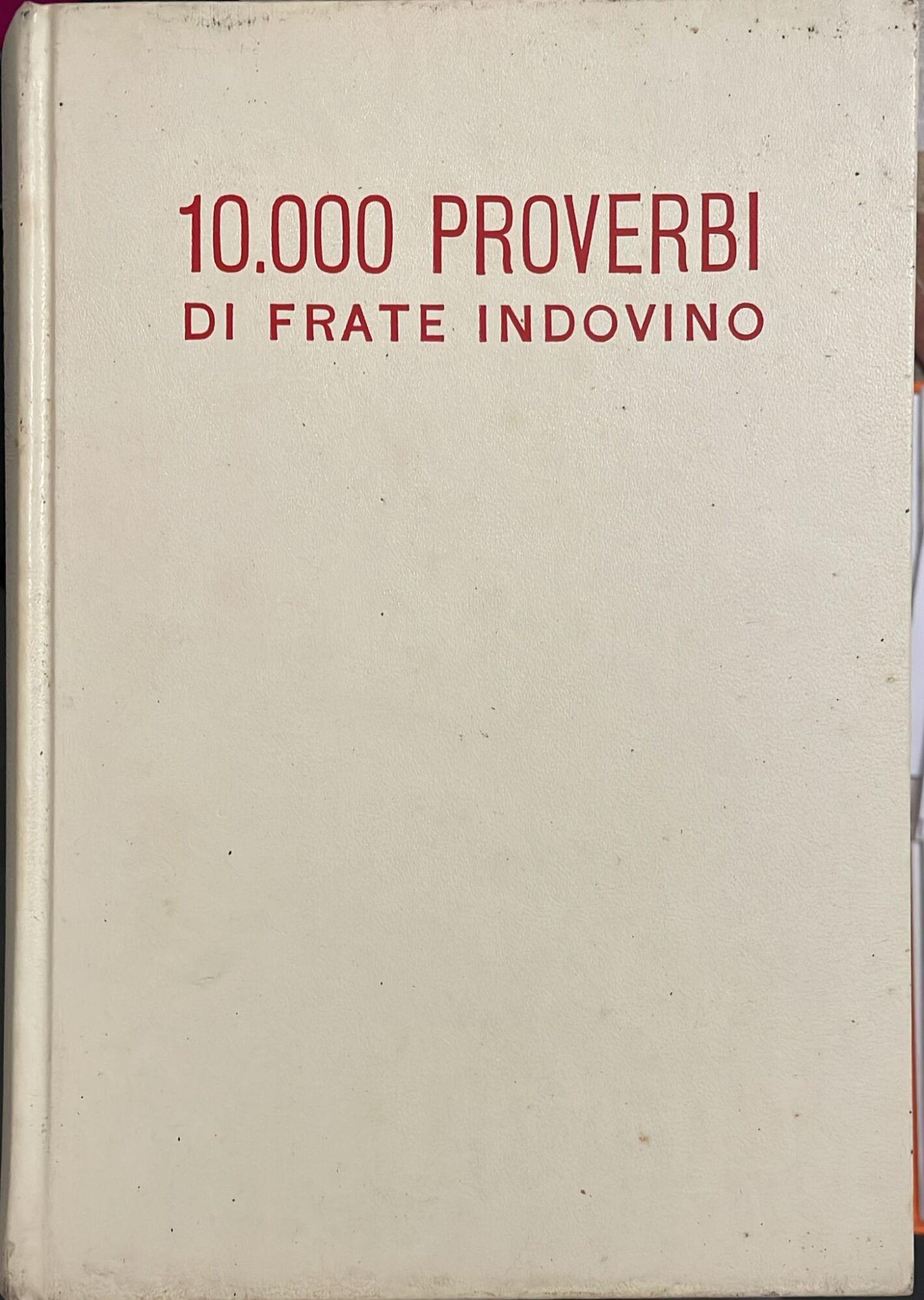 10.000 proverbi di Frate Indovino. Collezionati dai suoi almanacchi dal 1946 al 1970