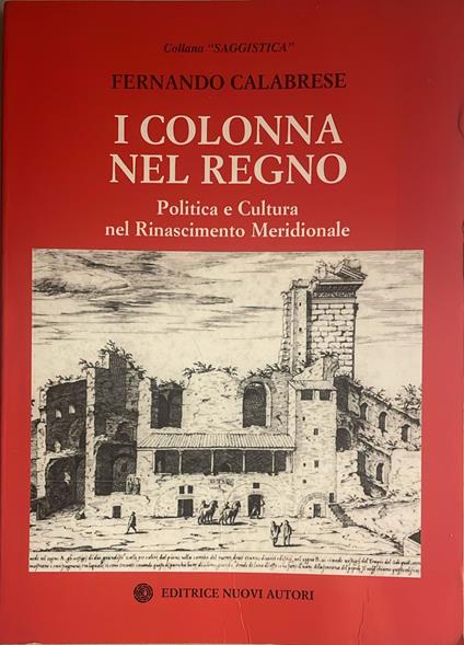 I Colonna nel Regno. Politica e cultura nel Rinascimento meridionale - Fernando Calabrese - copertina