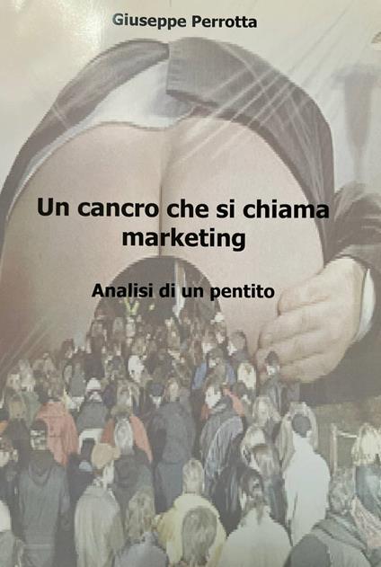 Un cancro che si chiama marketing. Analisi di un pentito - copertina