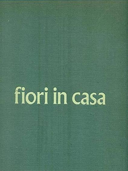 Fiori in casa - enciclopedia pratica di giardinaggio - Gigliola Magrini - copertina
