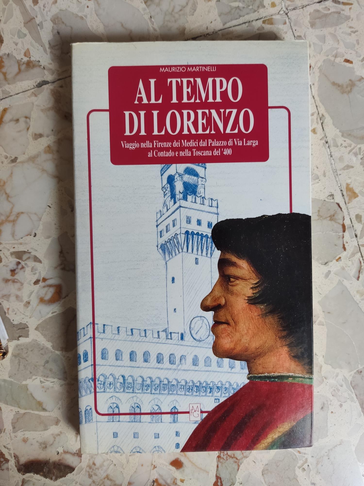 Al tempo di Lorenzo: viaggio nella Firenze dei medici dal Palazzo di Via Larga al Contado e nella Toscana del '400
