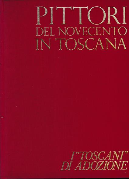 Pittori del Novecento in Toscana. I "Toscani" di adozione - Umberto Baldini - copertina