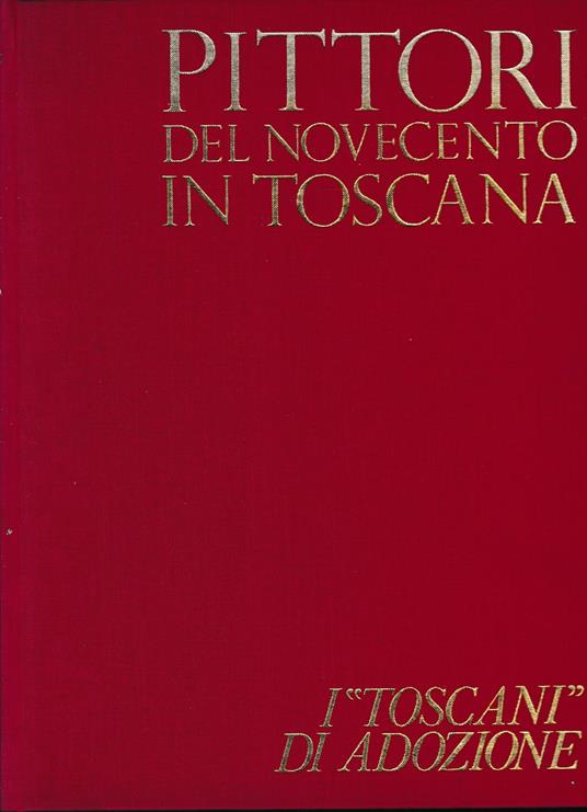 Pittori del Novecento in Toscana. I "Toscani" di adozione - Umberto Baldini - copertina