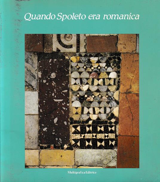 Quando Spoleto era Romanica. Antologia per un Museo del Ducato. Catalogo della Mostra Di Spoleto, Rocca Albornoziana, 30 Giugno - copertina