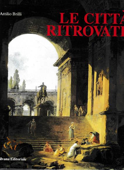 Le città ritrovate. Alla ricerca dello spirito del luogo - Attilio Brilli - copertina