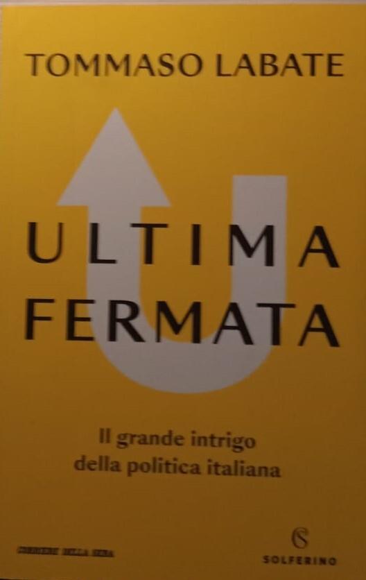 Ultima fermata. Il grande intrigo della politica italiana - Tommaso Labate - copertina