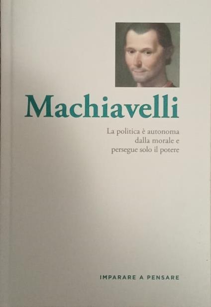 Machiavelli. La politica è autonoma dalla morale e persegue solo il potere - copertina
