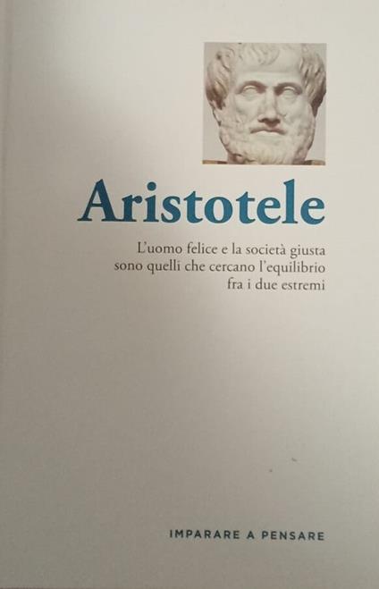 Aristotele. L'uomo felice e la società giusta sono quelli che cercano l'equilibrio fra i due estremi - copertina
