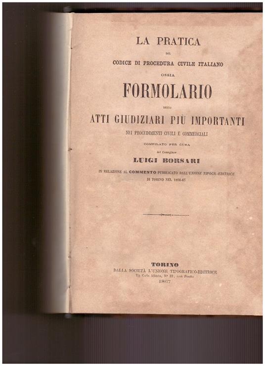 La Pratica del Codice di procedura civile italiano ossia Formolario degli atti giudiziari più importanti - Luigi Borsari - copertina