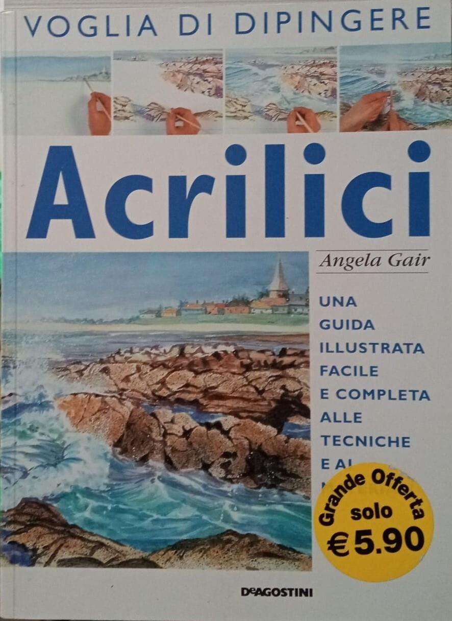 Acrilici : una guida illustrata facile e completa alle tecniche e ai materiali