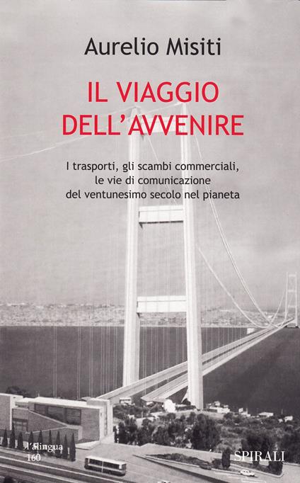 Il viaggio dell'avvenire. I trasporti, gli scambi commerciali, le vie di comunicazione del XXI secolo nel pianeta - copertina