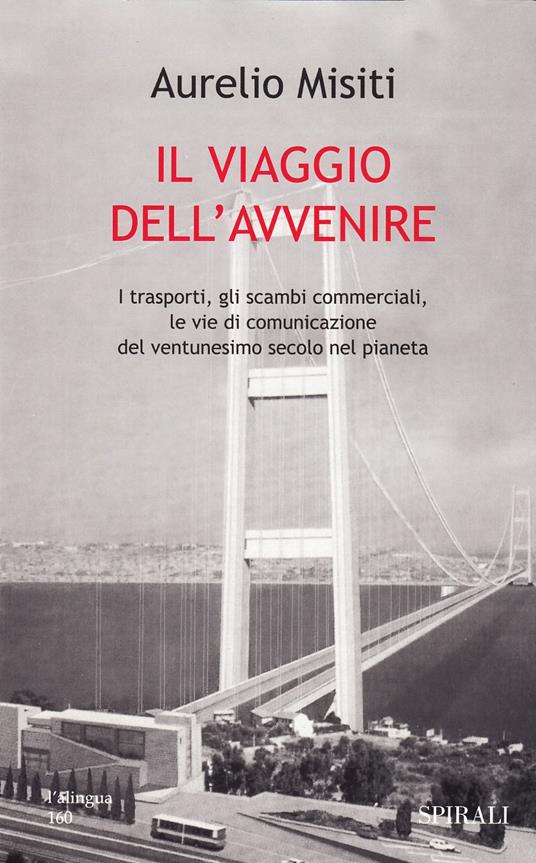 Il viaggio dell'avvenire. I trasporti, gli scambi commerciali, le vie di comunicazione del XXI secolo nel pianeta - copertina