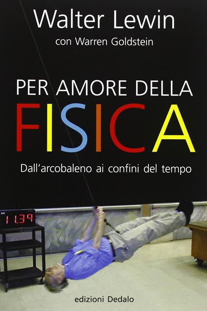 Per amore della fisica. Dall'arcobaleno ai confini del tempo - Walter Lewin - copertina