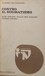 Contro il dogmatismo. Scritti, interventi, discorsi dello scienziato e filosofo marxista