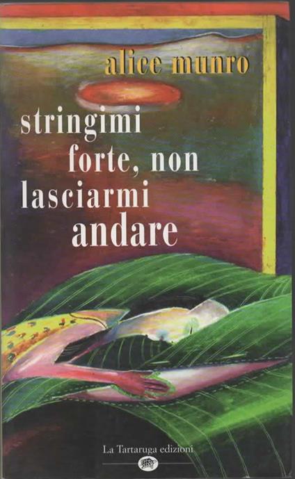 stringimi forte, non lasciarmi andare - Alice Munro - copertina
