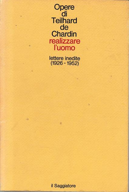 Realizzare l'uomo. Lettere inedite (1926-1952) - Pierre Teilhard de Chardin - copertina