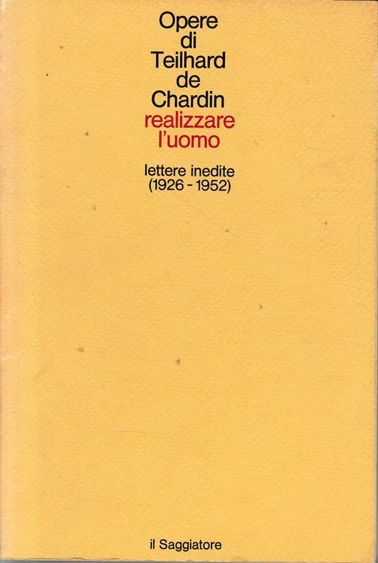 Realizzare l'uomo. Lettere inedite (1926-1952) - Pierre Teilhard de Chardin - copertina