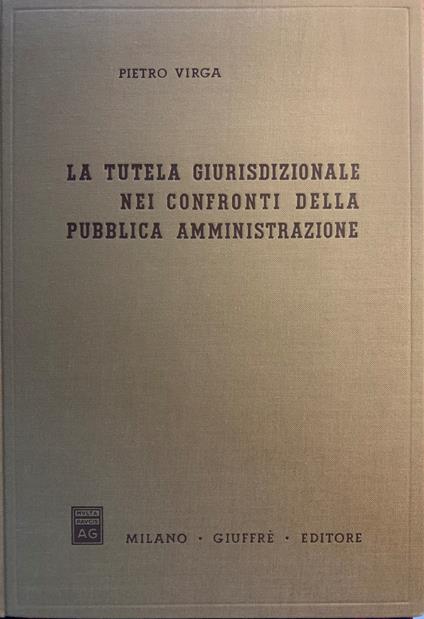 La tutela giurisdizionale nei confronti della Pubblica Amministrazione - Pietro Virga - copertina