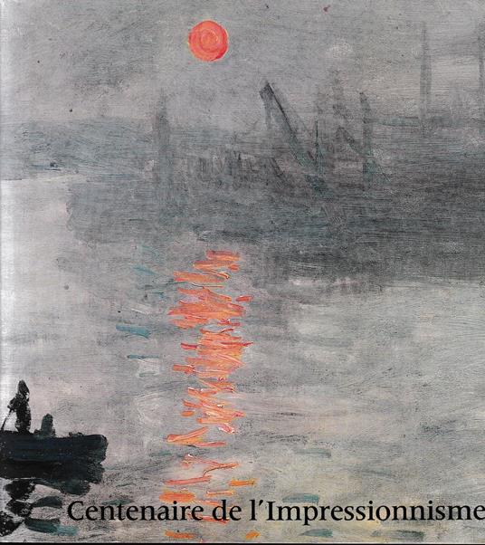 Centenaire de l'impressionnisme : Catalogue exposition Grand palais, Paris du 21 septembre au 24 novembre 1974 - copertina