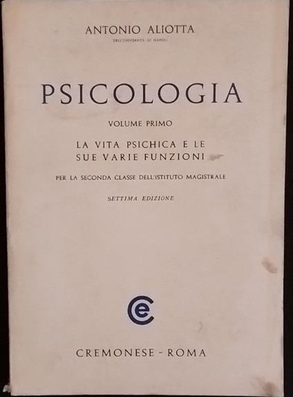Psicologia. Volume primo. La vita psichica e le sue varie funzioni - Antonio Aliotta - copertina
