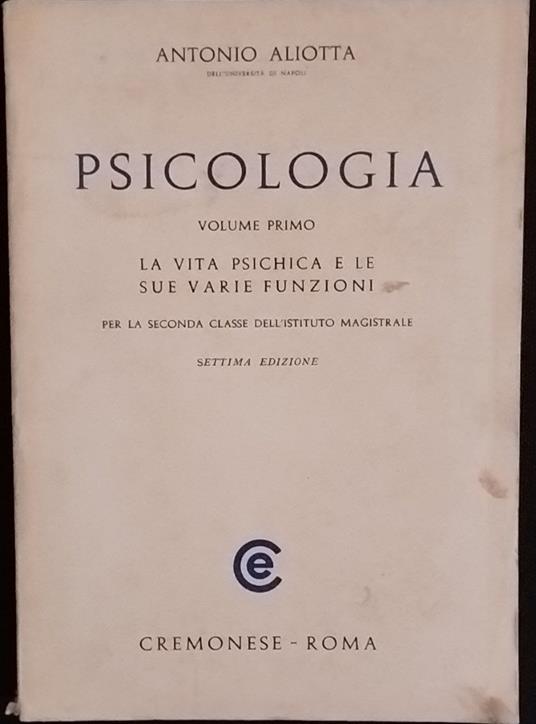 Psicologia. Volume primo. La vita psichica e le sue varie funzioni - Antonio Aliotta - copertina