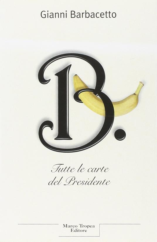 B. Tutte le carte del Presidente - Gianni Barbacetto - copertina