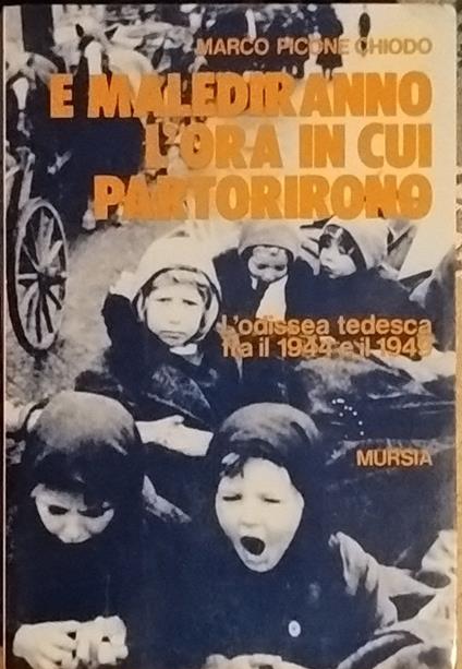 E malediranno l'ora in cui partorirono. L'odissea tedesca fra il 1944 e il 1949 - Marco Picone Chiodo - copertina