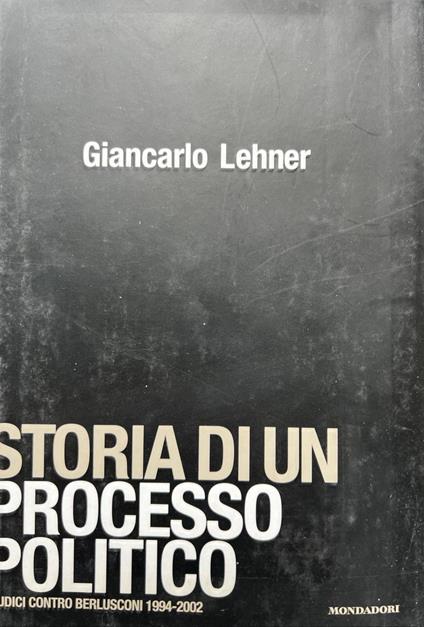 Storia di un processo politico. Giudici contro Berlusconi 1994-2002 - Giancarlo Lehner - copertina