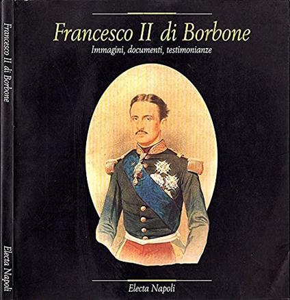 Francesco II di Borbone. Immagini, documenti, testimonianze. Catalogo della mostra (Napoli, 1995) - copertina