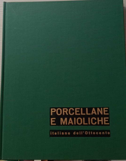 Porcellane e maioliche italiane dell'ottocento - Valentino Brosio - copertina