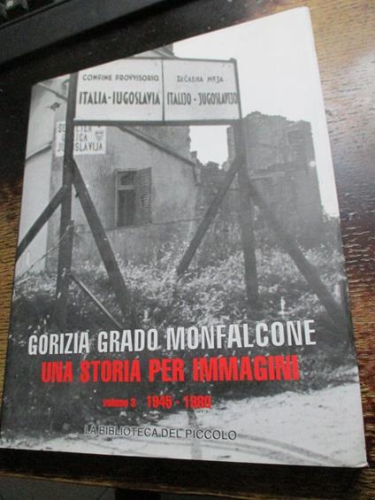 Gorizia Grado Monfalcone una storia per immagini vol. 3 1945 - 1980 - copertina