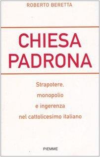 Chiesa padrona. Strapotere, monopolio e ingerenza nel cattolicesimo italiano - Roberto Beretta - copertina
