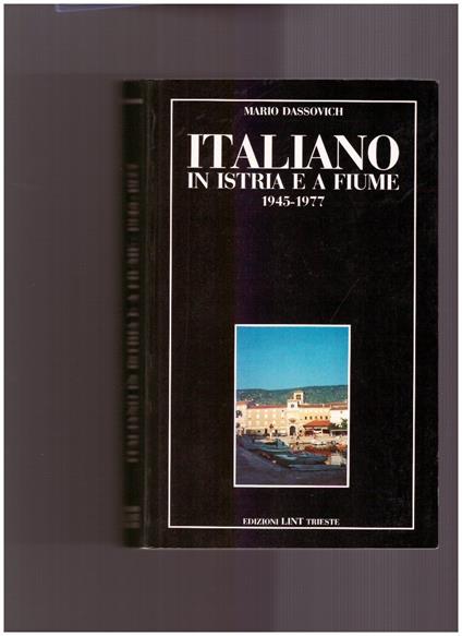 Italiano in Istria e a Fiume 1945-1977 - Mario Dassovich - copertina