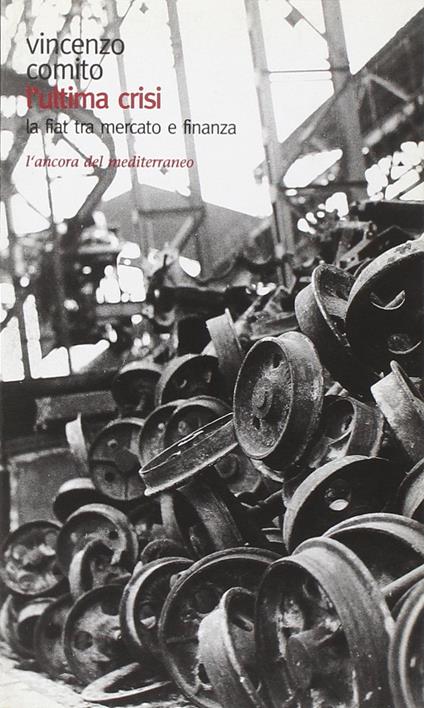 L' ultima crisi. La Fiat tra mercato e finanza - Vincenzo Comito - copertina