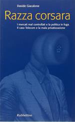Razza corsara. I mercati mal controllati e la politica in fuga. Il caso Telecom e la mala privatizzazione