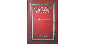 Cento anni d'Italia 1870-1970 - Atlante storico - copertina