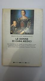 Le donne di casa Medici. Da Contessina de' Bardi ad Anna Maria Luisa, Elettrice Palatina