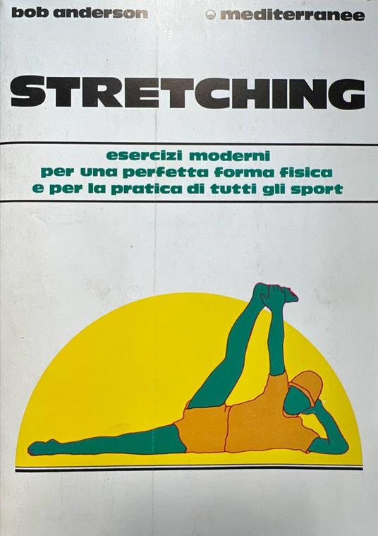 Stretching. Moderni esercizi per il benessere fisico e per la pratica di tutti gli sport - Bob Anderson - copertina