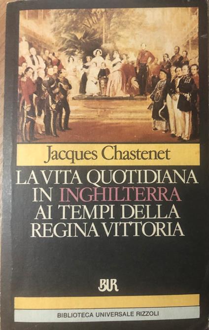 La vita quotidiana in Inghilterra ai tempi della regina Vittoria - Jacques Chastenet - copertina