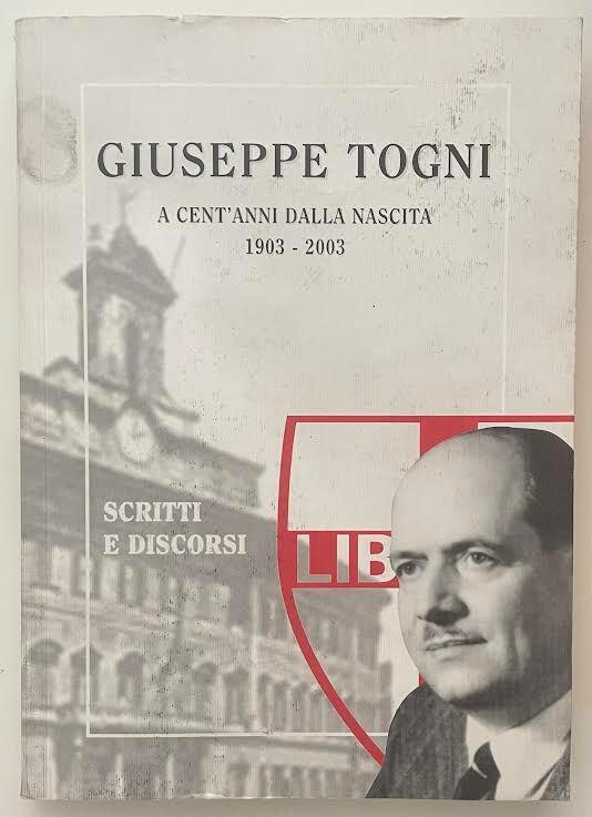 Giuseppe Togni. a cent'anni dalla nascita 1903-2003. Scritti e discorsi
