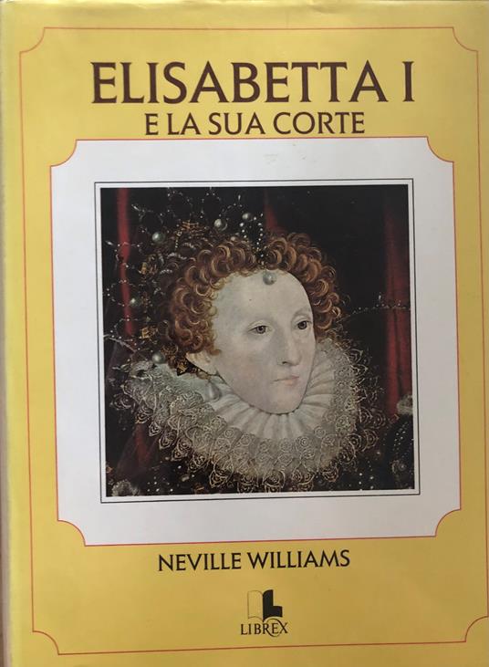 Elisabetta I e la sua corte - Neville Williams - copertina