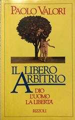 Il libero arbitrio. Dio l'uomo la libertà